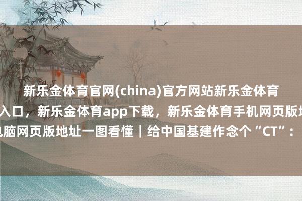 新乐金体育官网(china)官方网站新乐金体育官网中国)官方网站登录入口，新乐金体育app下载，新乐金体育手机网页版地址，新乐金体育电脑网页版地址一图看懂｜给中国基建作念个“CT”：六张网里藏着23万亿-亿德体育(中国)官方网站 登录入口